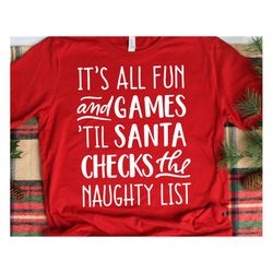 funny santa svg, its all fun and games until santa checks the naughty list, christmas svg, naughty nice, kids christmas