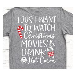 funny christmas shirt svg, hot cocoa svg, i just want to watch christmas movies & drink hot cocoa, girl shirt svg files