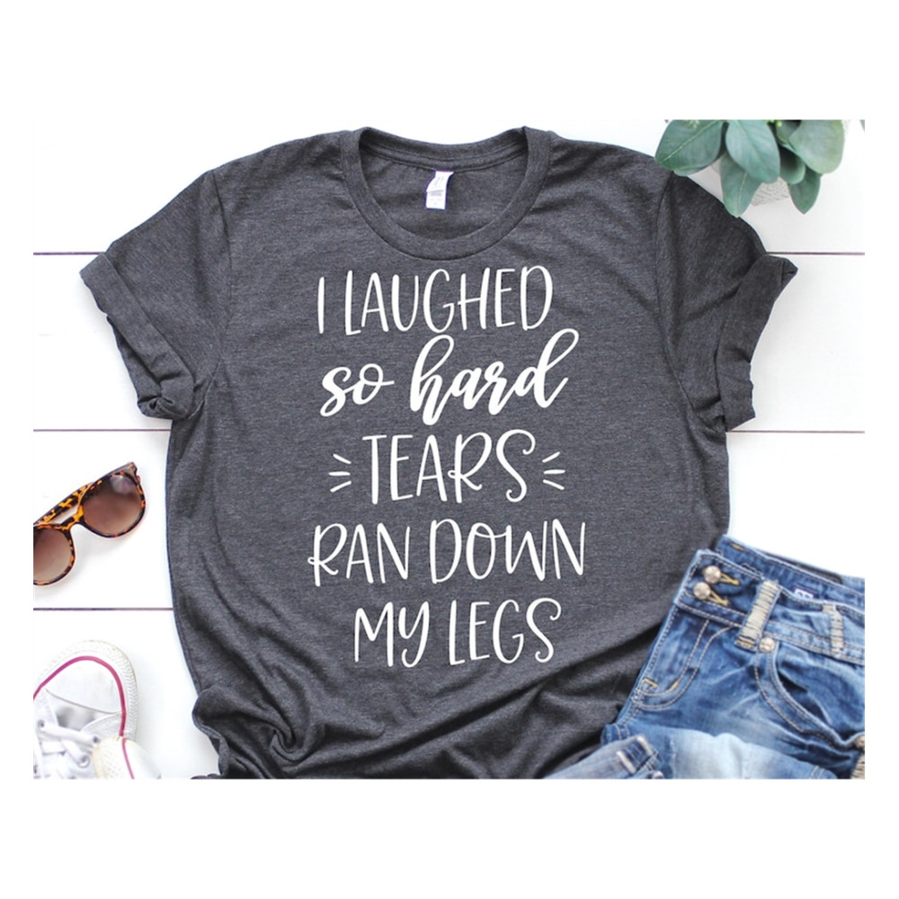 MR-89202343412-i-laughed-so-hard-tears-ran-down-my-legs-svg-funny-saying-image-1.jpg