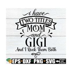 i have two titles mom and gigi and i rock them both, gigi svg, mother's day svg, mother's day gift for gigi, gigi mother