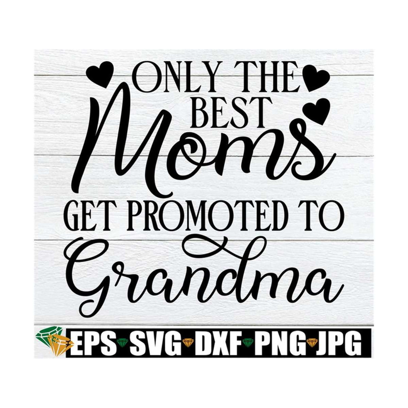 MR-89202383442-only-the-best-moms-get-promoted-to-grandma-mothers-day-image-1.jpg