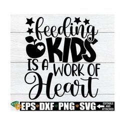 feeding kids is a work of heart, cafeteria worker svg, lunch lady svg, student nutrition svg, cafeteria sign svg, lunchr