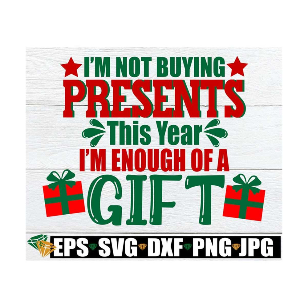 MR-8920239149-im-not-buying-presents-this-year-im-enough-of-a-image-1.jpg