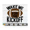 MR-8920239930-wake-me-for-the-kickoff-football-svg-football-season-svg-image-1.jpg
