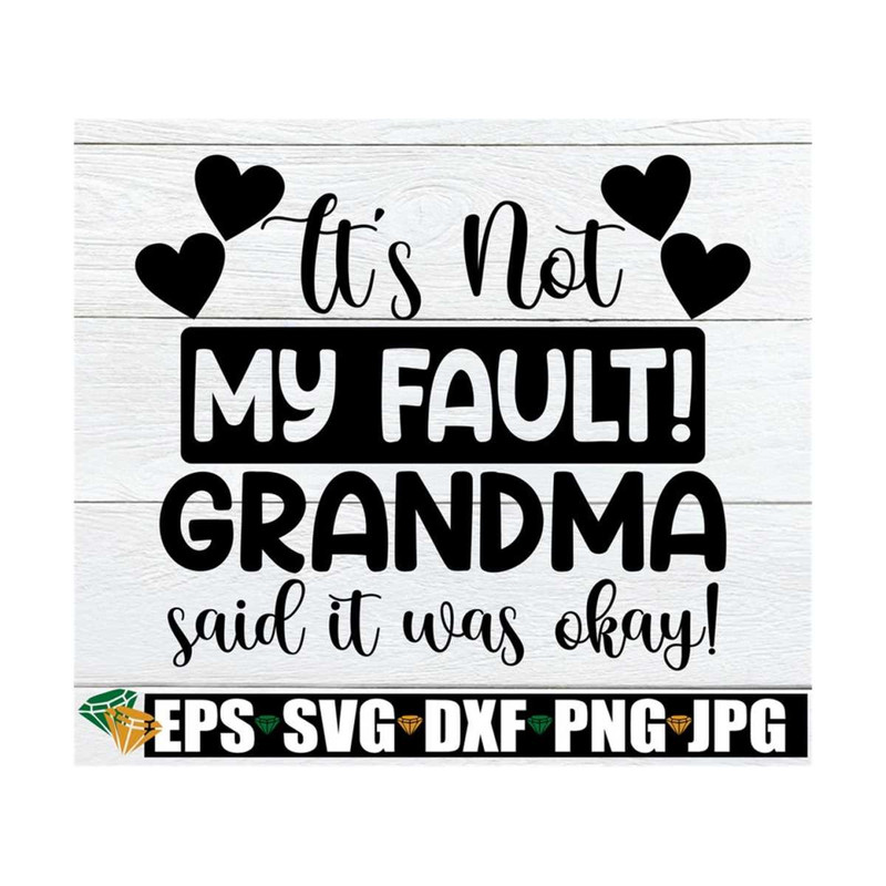 MR-89202391127-its-not-my-fault-grandma-said-it-was-ok-grandma-svg-image-1.jpg