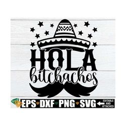 hola bitchachos, cinco de mayo shirt svg, cinco de mayo svg, hola bitchachos svg, funny cinco de mayo svg, cinco de mayo