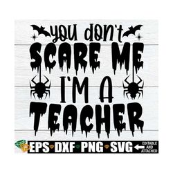 you don't scare me i'm a teacher, funny teacher halloween shirt svg, halloween teacher svg, teacher halloween svg, spook