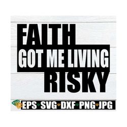 faith got me living risky. faith svg. faith got me. spiritual svg. religious svg. trust in god svg. put your faith in go