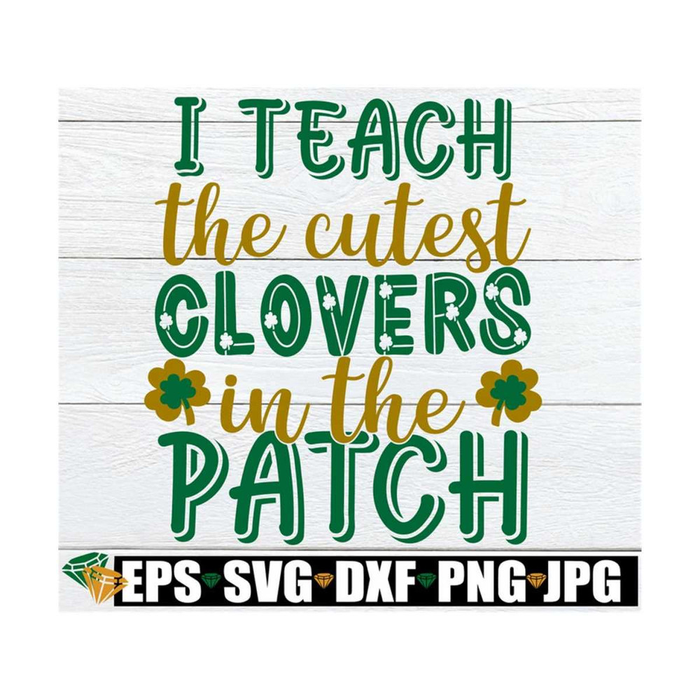 MR-8920239332-i-teach-the-cutest-clovers-in-the-patch-st-patricks-day-image-1.jpg
