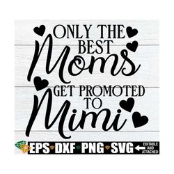only the best moms get promoted to mimi, mimi mother's day, mimi svg, mimi quote saying, mother's day svg, gift for mimi