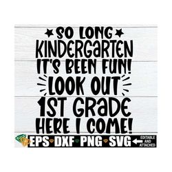 so long kindergarten it's been fun look out 1st grade here i come, kindergarten graduation shirt svg, kindergarten gradu