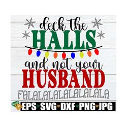 Deck The Halls And Not Your Husband, Funny Christmas Shirt For Wife SVG, Funny Christmas SVG, Christmas Anniversary svg,
