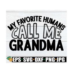 My favorite humans call me grandma. Grandma SVG. Grandma gift SVG. I love my Grandma SVG. I love my Grandchildren svg. G