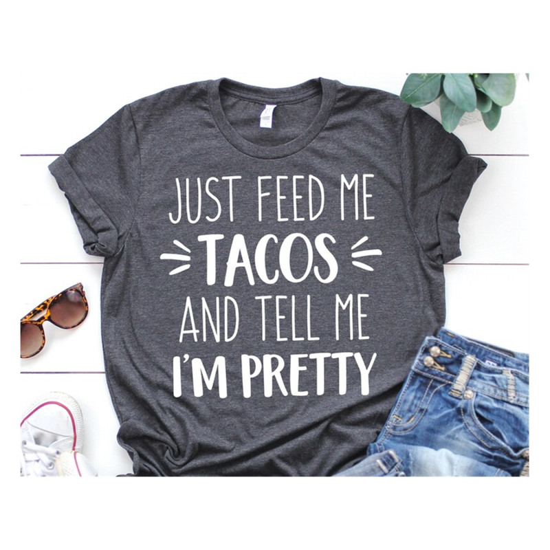 MR-992023815-feed-me-tacos-svg-tell-me-im-pretty-svg-foodie-svg-taco-shirt-image-1.jpg
