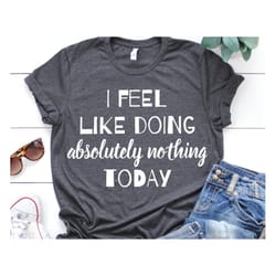 i feel like doing absolutely nothing today svg funny lazy quote svg pajamas quote cricut silhouette lazy sweater svg ho