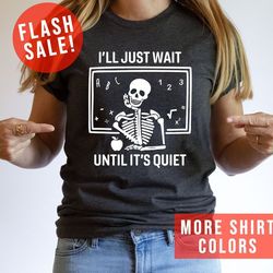 i will just wait until it's quiet sarcastic skeleton teacher happy halloween shirt, funny highschool teacher halloween t
