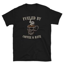 fueled by coffee & hate caffeine drinker unisex t-shirt