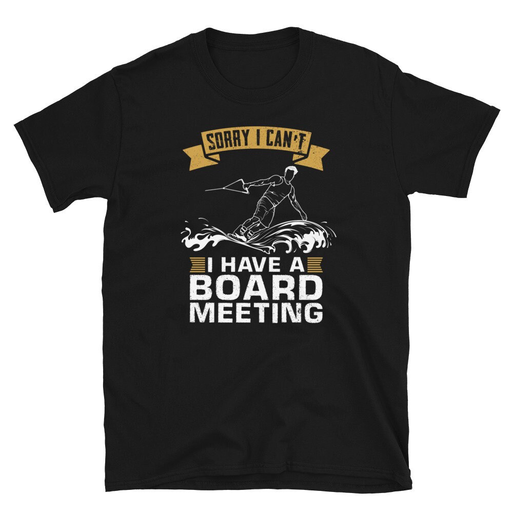 Sorry I can't I Have A Board Meeting Wakeboarding Unisex T-Shirt.jpg