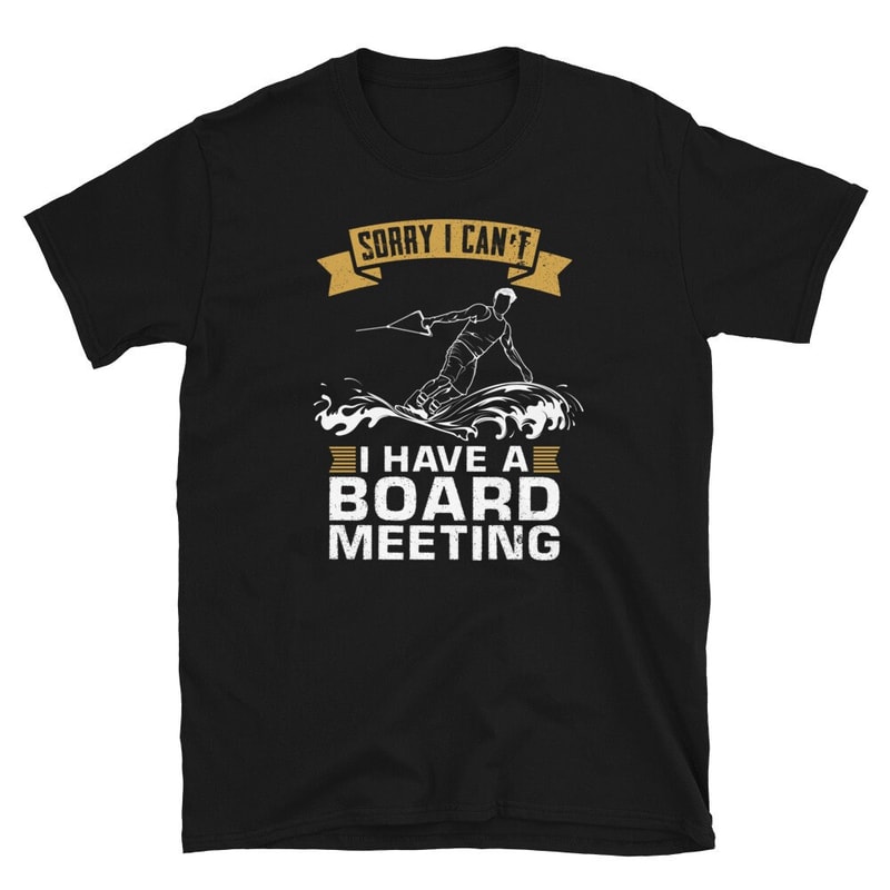 Sorry I can't I Have A Board Meeting Wakeboarding Unisex T-Shirt.jpg