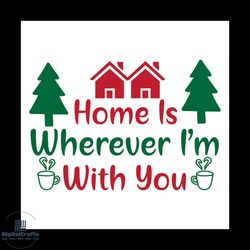 home is wherever im with you svg, christmas svg, home svg, merry christmas svg