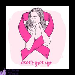 never give up pink ribbon svg, breast cancer awareness svg
