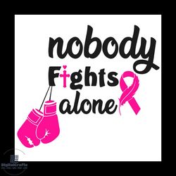 nobody fight alone breast cancer svg, breast cancer svg