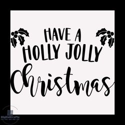 have a holly jolly christmas svg, christmas svg, holly jolly svg, naughty svg