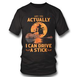 why yes actually i can drive a stick halloween witch t shirt hoodie, long sleeve, tank top