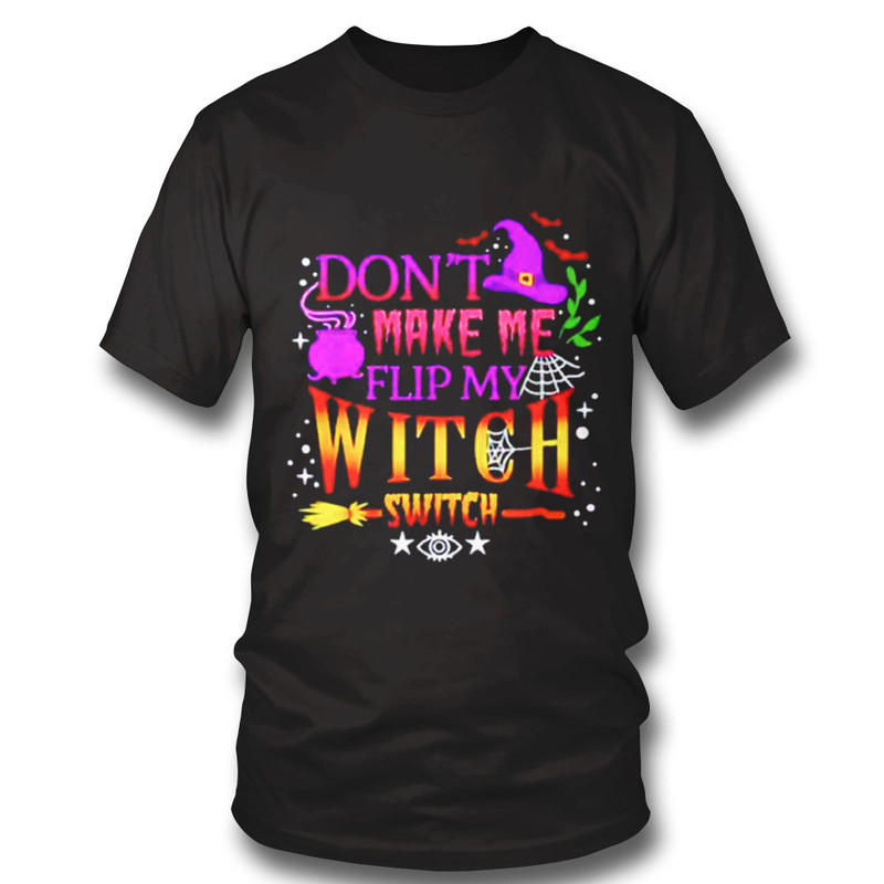 1-shirt-dont-make-me-flip-my-witch-switch-halloween-unisex-t-shirt.jpeg