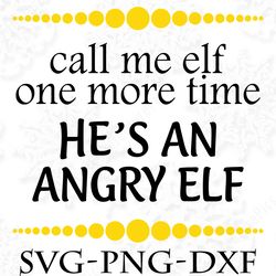 call me elf one more time he's an angry elf christmas svg, christmas svg png, dxf, pdf, jpg,...