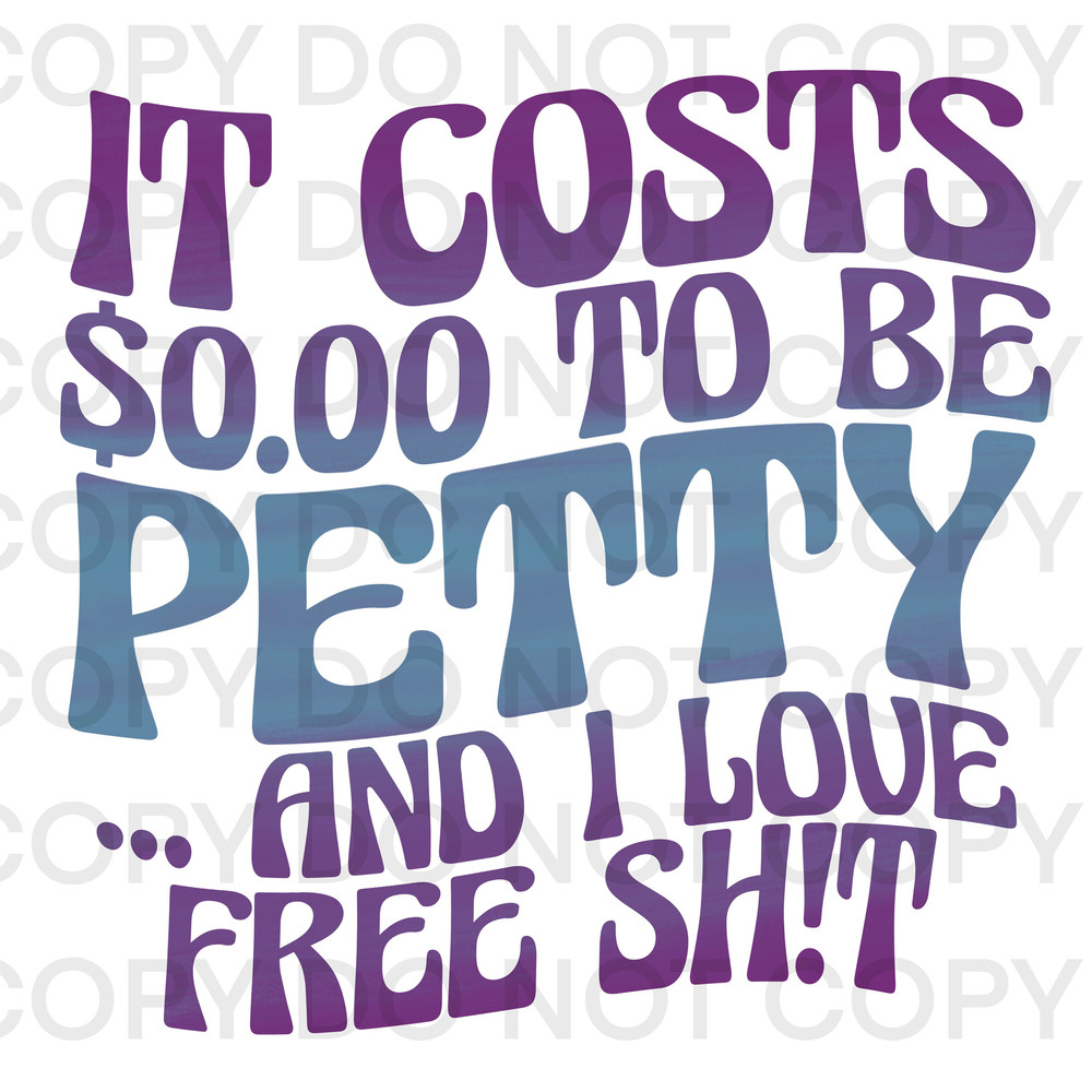 Sarcastic Funny It Costs 000 Dollars To Be Petty and I Love Free Shit Digital Download PNG Sublimation - 2.jpg