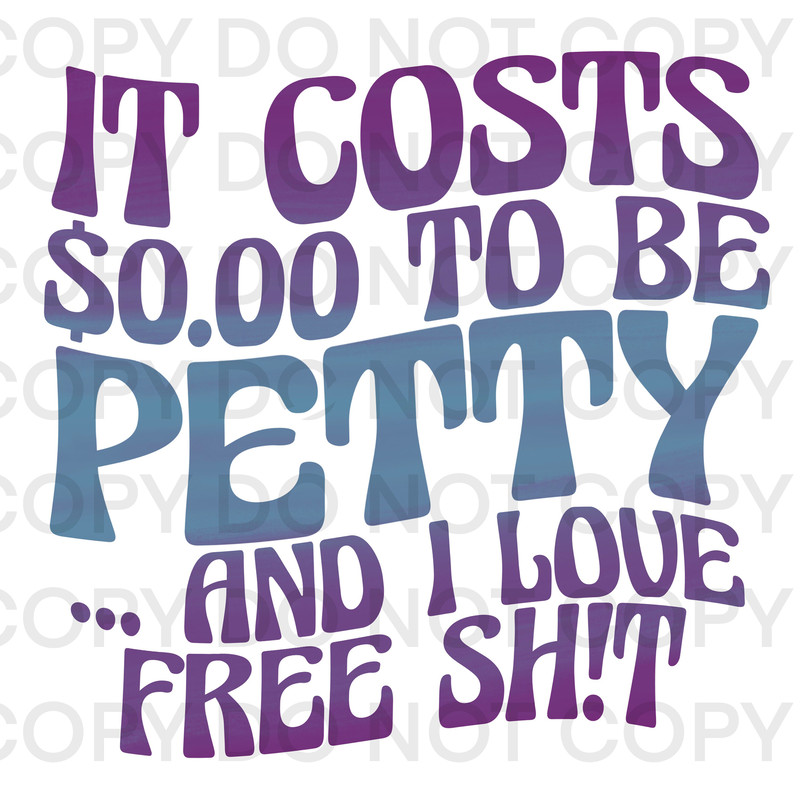 Sarcastic Funny It Costs 000 Dollars To Be Petty and I Love Free Shit Digital Download PNG Sublimation - 2.jpg