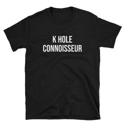 k hole connoisseur ketamine shirt ketamine t-shirt ketamine tee funny ketamine k hole shirt k hole tee rave shirt