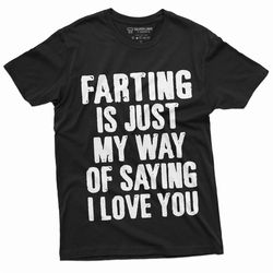 men's funny farting is my way of saying i love you t-shirt humor offensive fart shirt