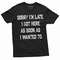 Funny Saying Text Mens Unisex Womens Tee Shirt being Late Birthday Gift Tee For Him her.jpg