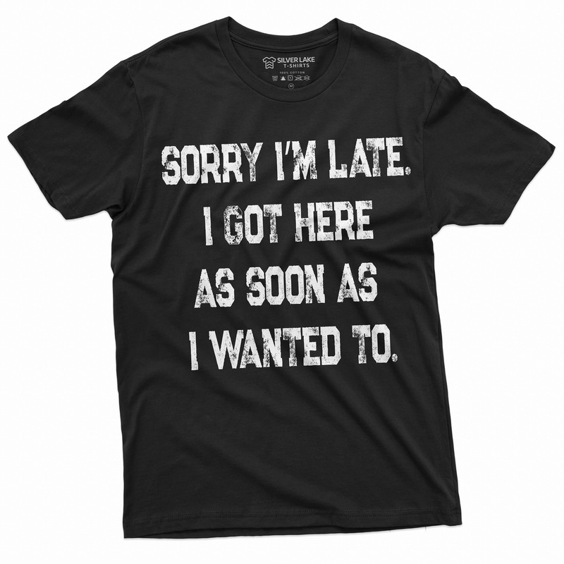 Funny Saying Text Mens Unisex Womens Tee Shirt being Late Birthday Gift Tee For Him her.jpg