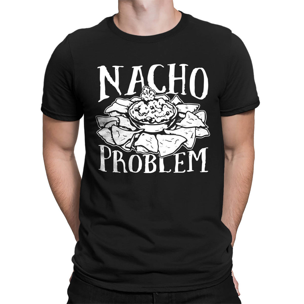 Nacho Problem Funny Pun Sayings Food Lover Mexican Tex Mex Gift Idea Present Men's T-shirt SF-0321.jpg