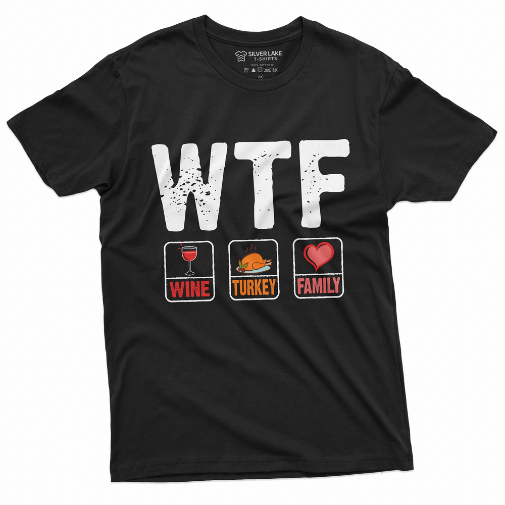 Thanksgiving Funny T-shirt WTF Wine Turkey Family Tee Shirt Thanksgiving Dinner Humor Tee Mens Womens Shirts.jpg
