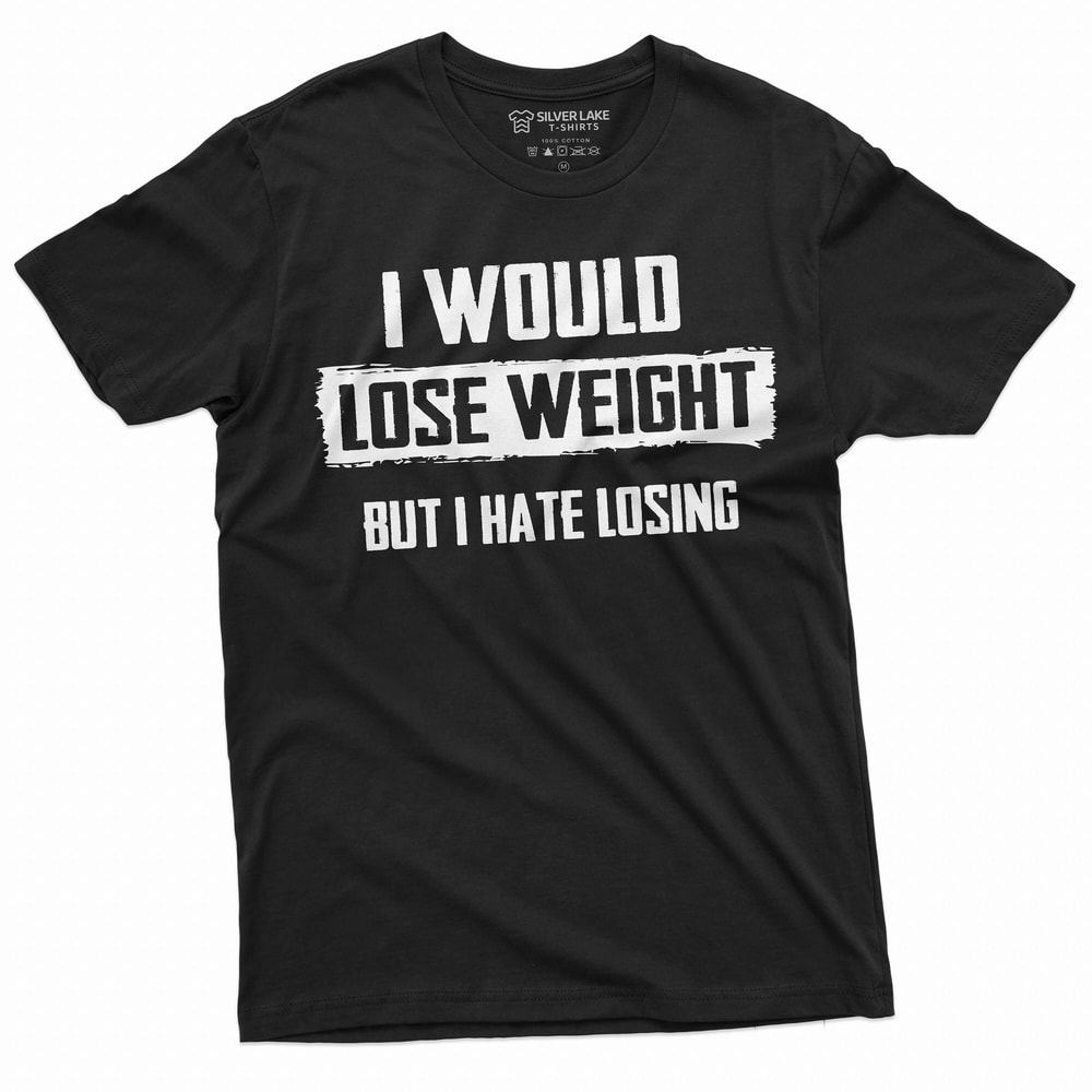 Men's I would lose weight Funny T-shirt Funny Gifts Birthday Tee Shirt I hate Losing hilarious saying Large size Teees.jpg