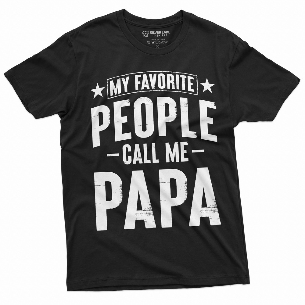 My Favorite People Call me Papa T-shirt fathers day Dad Grandpa Father Tee Shirt Birthday Gift Christmas Mens gift shirt.jpg