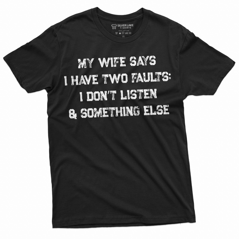 Men's Funny My Wife Says I have two faults T-shirt Anniversary Marriage Husband Wife T-shirt Mens GIft Humor saying Tee Shirt.jpg