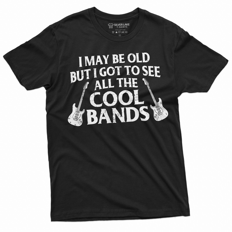 Men's Funny Music T-shirt I may be old but I got to see all the cool bands Dad Grandpa Uncle 90s 80s 70s Rock Music bands Tee Shirt.jpg