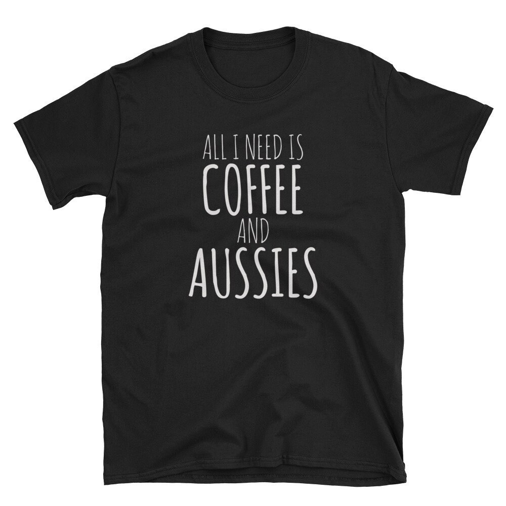 All I Need is Coffee And Aussies Coffee Shirt Australian Shepherd Shirt Aussie Dog Australian Shepherd Tee Shepherd Dog Owner.jpg