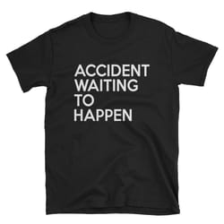 accident waiting to happen funny sarcastic sarcasm shirt satire shirt sarcasm tee smart ass shirt gag gift funny