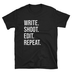write shoot edit repeat writer shirt movie director movie producer filmmaker filmmaking film crew shirt t-shirt