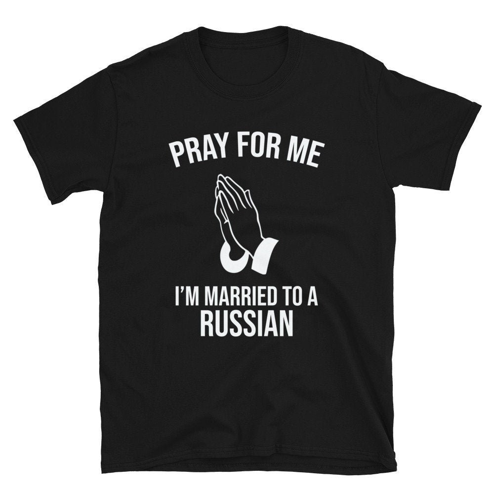 Pray For Me I'm Married To a Russian Russian Wife Russian Husband Russia Shirt Russia T-Shirt Russia Tee Russia Wedding Gift.jpg