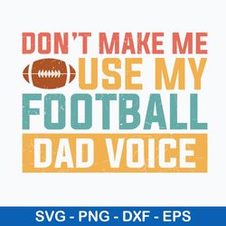 Dont Make Me Use My Football Dad Voice Svg, Football Quotes Svg, Png Dxf Eps File