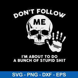 Don_t Follow Me I_m About To Do A Bunch Of Stupid Shit Svg,  Skull Funny Svg, Png Dxf Eps File