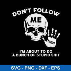 don_t follow me i_m about to do a bunch of stupid shit svg,  skull funny svg, png dxf eps file