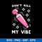 Don_t Kill My Vibe Svg, Funny Svg, Png Dxf Eps File.jpeg